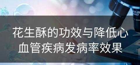 花生酥的功效与降低心血管疾病发病率效果